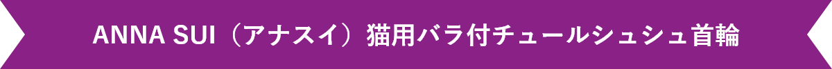 ANNA SUI(アナスイ)猫用バラ付チュールシュシュ首輪