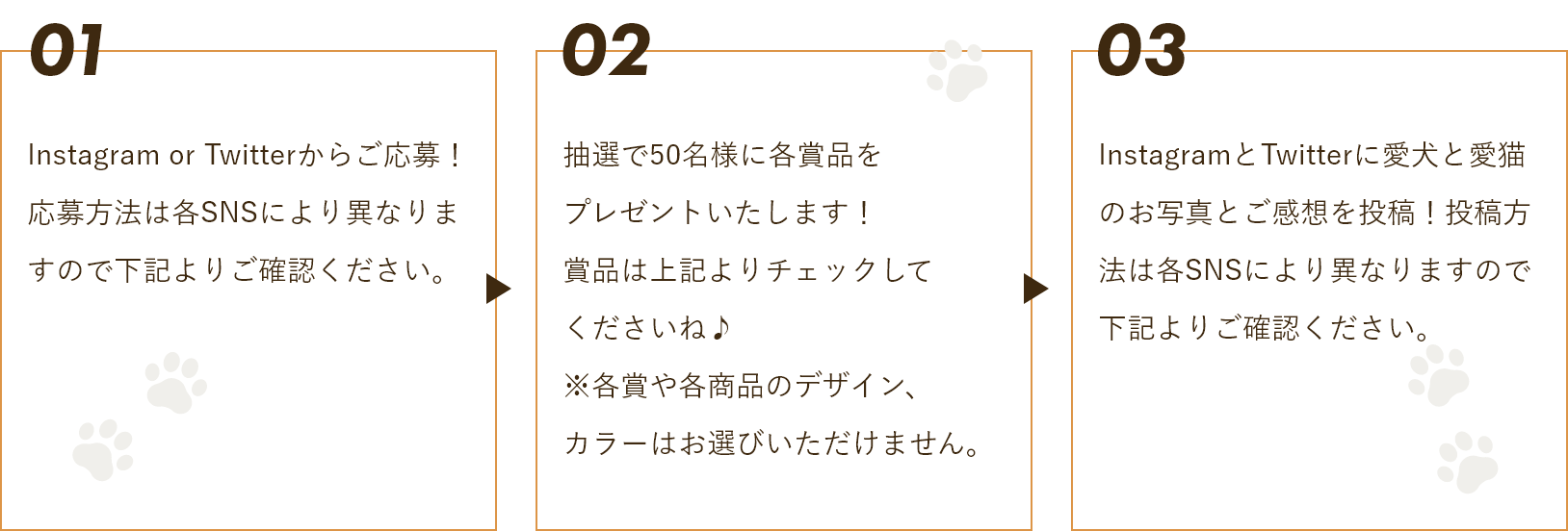 1.Instagram or Twitterからご応募！応募方法は各SNSにより異なりますので下記よりご確認ください2. 抽選で34名様に2022AW新商品ドッグウェアをプレゼントいたします！3.InstagramとTwitterに愛犬のお写真とご感想を投稿！投稿方法は各SNSにより異なりますので下記よりご確認ください